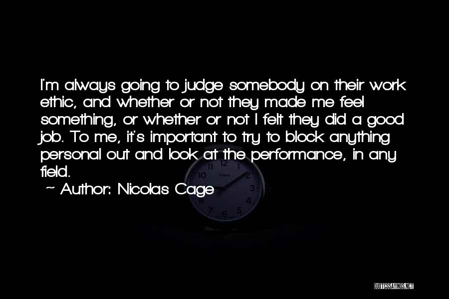 Nicolas Cage Quotes: I'm Always Going To Judge Somebody On Their Work Ethic, And Whether Or Not They Made Me Feel Something, Or