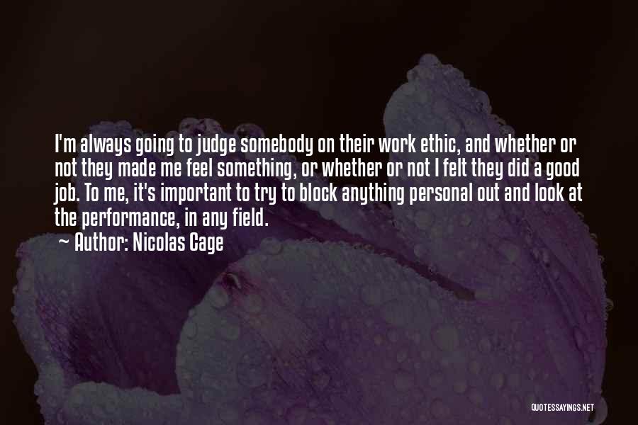 Nicolas Cage Quotes: I'm Always Going To Judge Somebody On Their Work Ethic, And Whether Or Not They Made Me Feel Something, Or