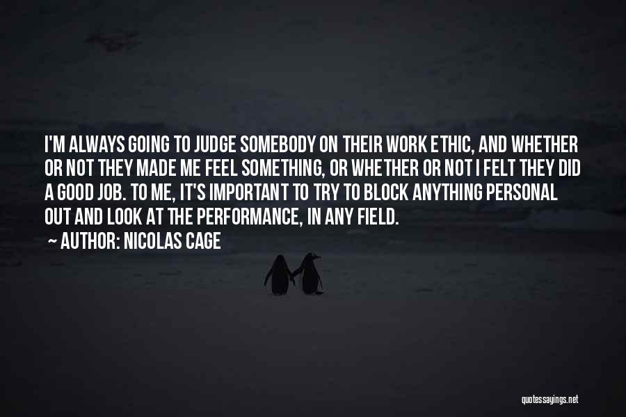 Nicolas Cage Quotes: I'm Always Going To Judge Somebody On Their Work Ethic, And Whether Or Not They Made Me Feel Something, Or