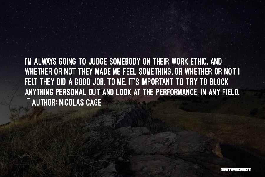 Nicolas Cage Quotes: I'm Always Going To Judge Somebody On Their Work Ethic, And Whether Or Not They Made Me Feel Something, Or