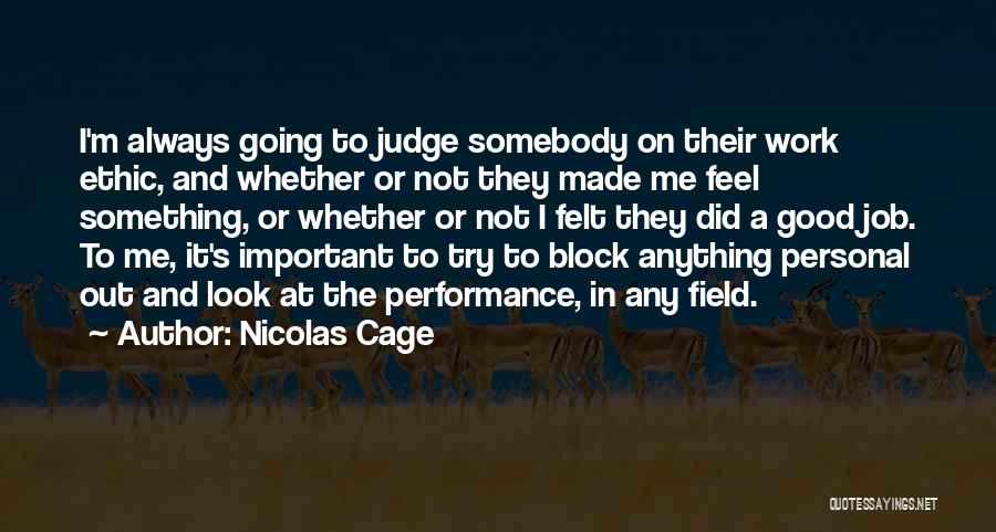 Nicolas Cage Quotes: I'm Always Going To Judge Somebody On Their Work Ethic, And Whether Or Not They Made Me Feel Something, Or