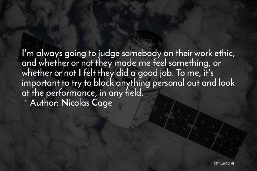 Nicolas Cage Quotes: I'm Always Going To Judge Somebody On Their Work Ethic, And Whether Or Not They Made Me Feel Something, Or