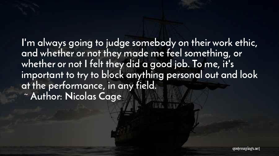 Nicolas Cage Quotes: I'm Always Going To Judge Somebody On Their Work Ethic, And Whether Or Not They Made Me Feel Something, Or