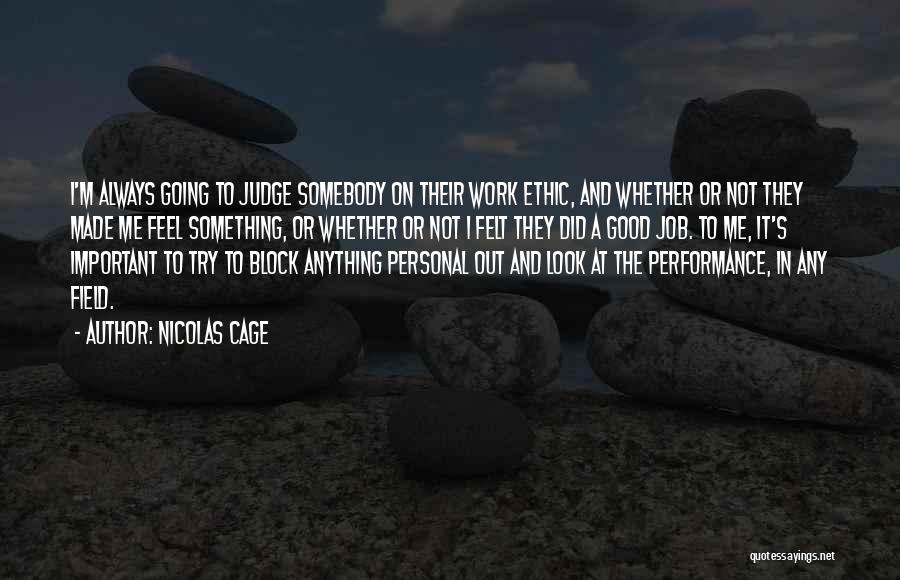 Nicolas Cage Quotes: I'm Always Going To Judge Somebody On Their Work Ethic, And Whether Or Not They Made Me Feel Something, Or