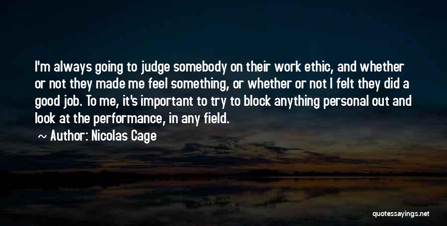 Nicolas Cage Quotes: I'm Always Going To Judge Somebody On Their Work Ethic, And Whether Or Not They Made Me Feel Something, Or