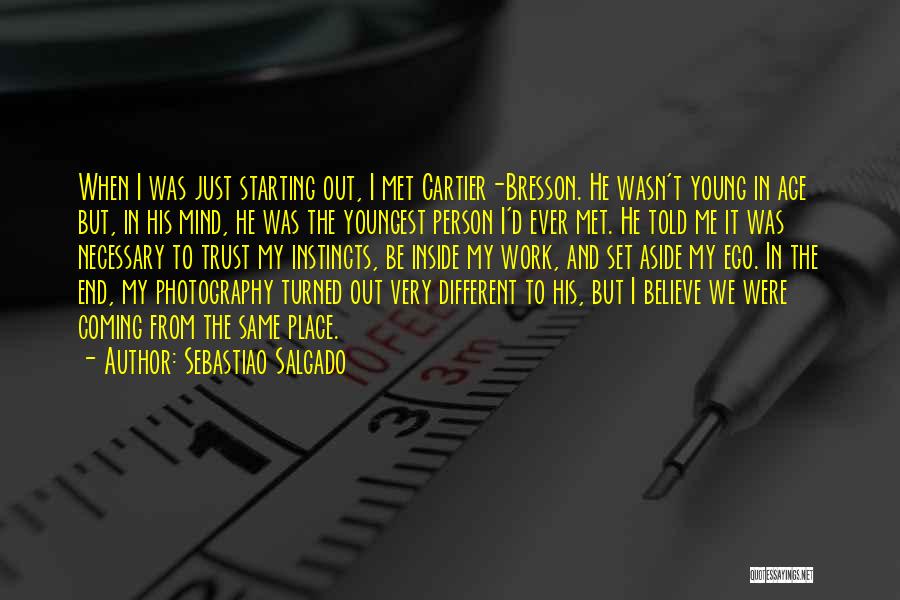 Sebastiao Salgado Quotes: When I Was Just Starting Out, I Met Cartier-bresson. He Wasn't Young In Age But, In His Mind, He Was