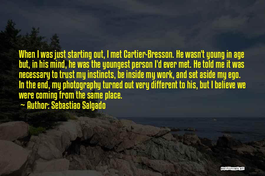 Sebastiao Salgado Quotes: When I Was Just Starting Out, I Met Cartier-bresson. He Wasn't Young In Age But, In His Mind, He Was