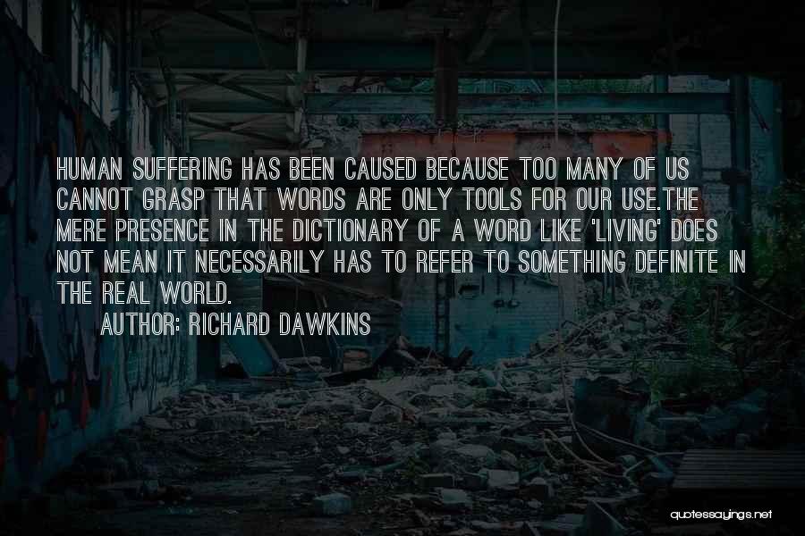 Richard Dawkins Quotes: Human Suffering Has Been Caused Because Too Many Of Us Cannot Grasp That Words Are Only Tools For Our Use.the