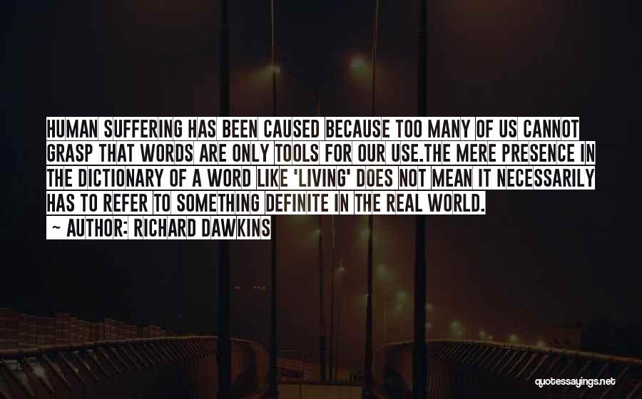 Richard Dawkins Quotes: Human Suffering Has Been Caused Because Too Many Of Us Cannot Grasp That Words Are Only Tools For Our Use.the