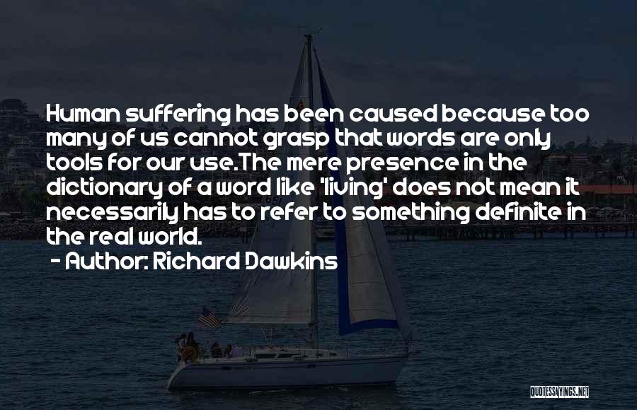 Richard Dawkins Quotes: Human Suffering Has Been Caused Because Too Many Of Us Cannot Grasp That Words Are Only Tools For Our Use.the