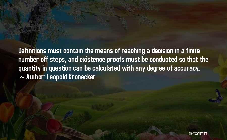 Leopold Kronecker Quotes: Definitions Must Contain The Means Of Reaching A Decision In A Finite Number Off Steps, And Existence Proofs Must Be