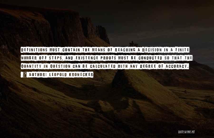 Leopold Kronecker Quotes: Definitions Must Contain The Means Of Reaching A Decision In A Finite Number Off Steps, And Existence Proofs Must Be