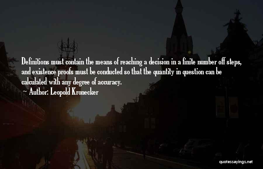 Leopold Kronecker Quotes: Definitions Must Contain The Means Of Reaching A Decision In A Finite Number Off Steps, And Existence Proofs Must Be