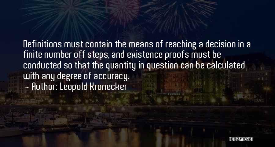 Leopold Kronecker Quotes: Definitions Must Contain The Means Of Reaching A Decision In A Finite Number Off Steps, And Existence Proofs Must Be