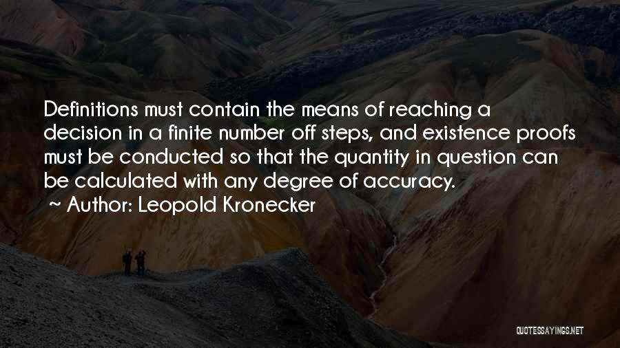 Leopold Kronecker Quotes: Definitions Must Contain The Means Of Reaching A Decision In A Finite Number Off Steps, And Existence Proofs Must Be