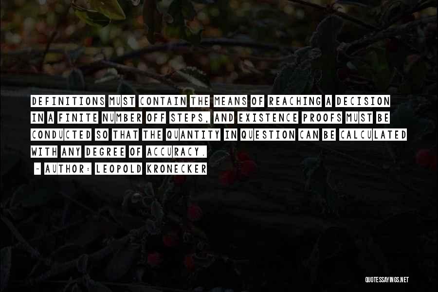 Leopold Kronecker Quotes: Definitions Must Contain The Means Of Reaching A Decision In A Finite Number Off Steps, And Existence Proofs Must Be