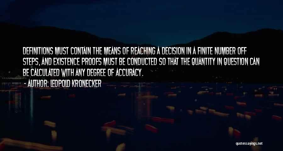 Leopold Kronecker Quotes: Definitions Must Contain The Means Of Reaching A Decision In A Finite Number Off Steps, And Existence Proofs Must Be