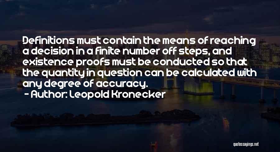 Leopold Kronecker Quotes: Definitions Must Contain The Means Of Reaching A Decision In A Finite Number Off Steps, And Existence Proofs Must Be