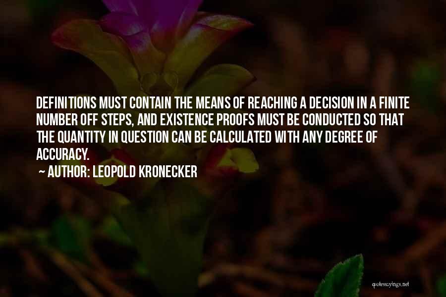 Leopold Kronecker Quotes: Definitions Must Contain The Means Of Reaching A Decision In A Finite Number Off Steps, And Existence Proofs Must Be