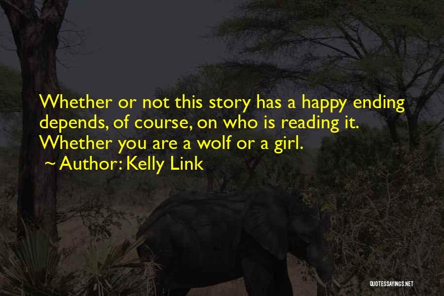 Kelly Link Quotes: Whether Or Not This Story Has A Happy Ending Depends, Of Course, On Who Is Reading It. Whether You Are