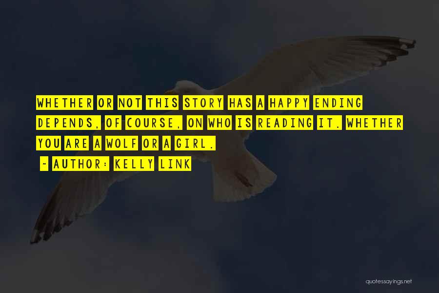 Kelly Link Quotes: Whether Or Not This Story Has A Happy Ending Depends, Of Course, On Who Is Reading It. Whether You Are