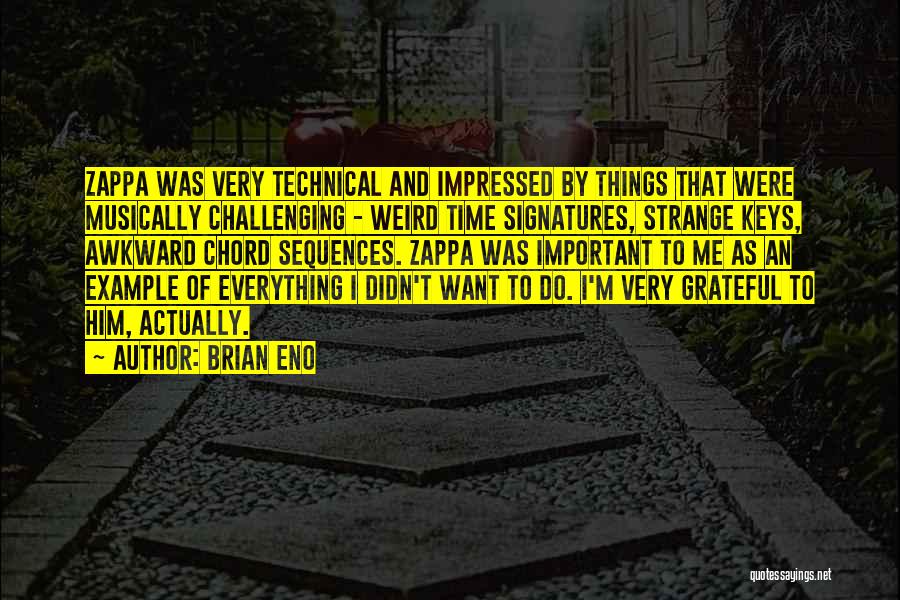 Brian Eno Quotes: Zappa Was Very Technical And Impressed By Things That Were Musically Challenging - Weird Time Signatures, Strange Keys, Awkward Chord