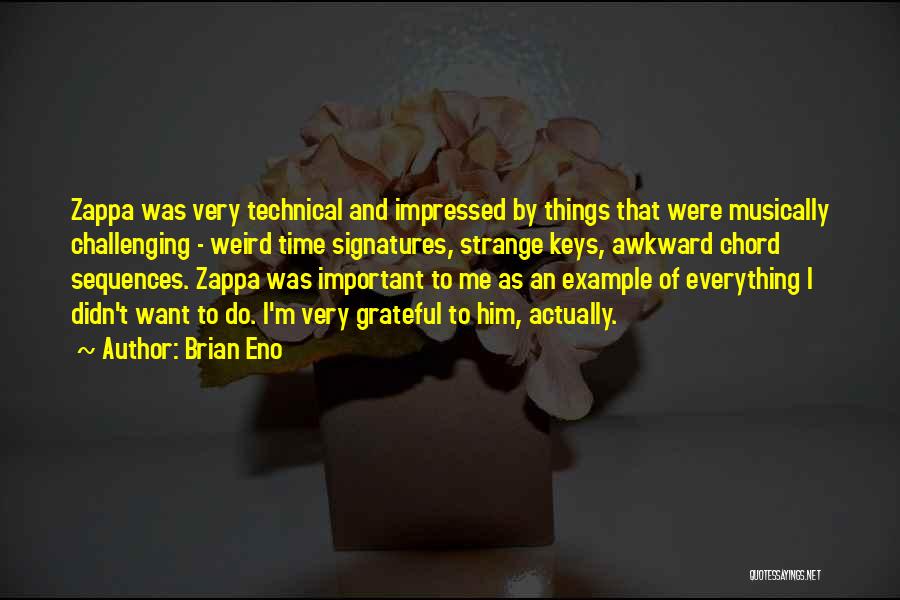 Brian Eno Quotes: Zappa Was Very Technical And Impressed By Things That Were Musically Challenging - Weird Time Signatures, Strange Keys, Awkward Chord