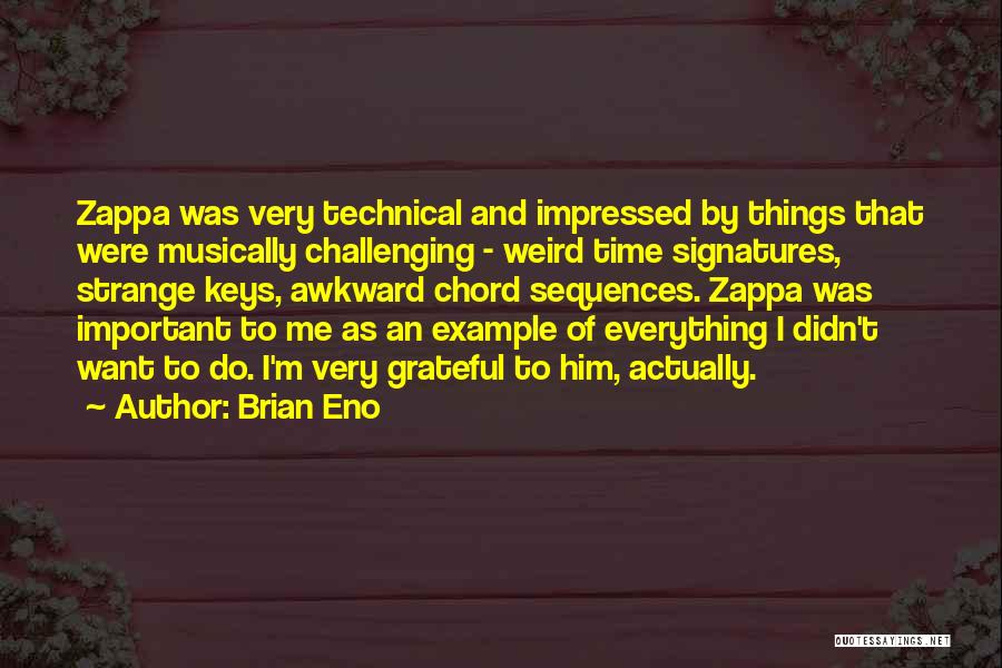 Brian Eno Quotes: Zappa Was Very Technical And Impressed By Things That Were Musically Challenging - Weird Time Signatures, Strange Keys, Awkward Chord