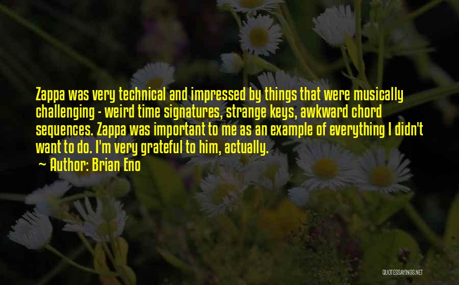 Brian Eno Quotes: Zappa Was Very Technical And Impressed By Things That Were Musically Challenging - Weird Time Signatures, Strange Keys, Awkward Chord