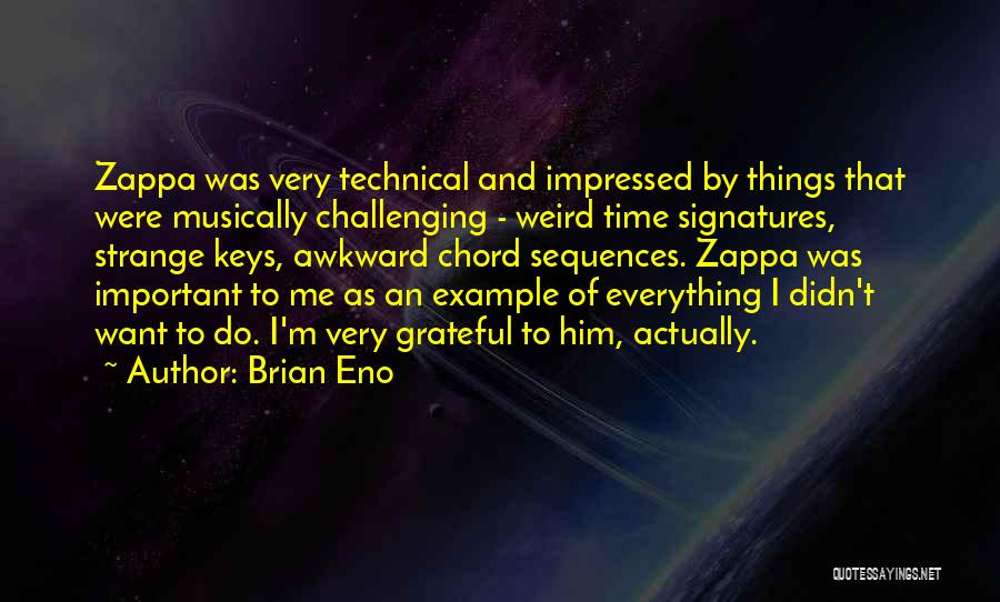 Brian Eno Quotes: Zappa Was Very Technical And Impressed By Things That Were Musically Challenging - Weird Time Signatures, Strange Keys, Awkward Chord