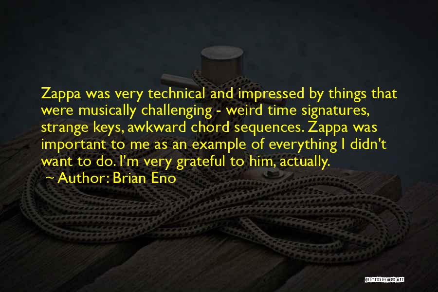 Brian Eno Quotes: Zappa Was Very Technical And Impressed By Things That Were Musically Challenging - Weird Time Signatures, Strange Keys, Awkward Chord