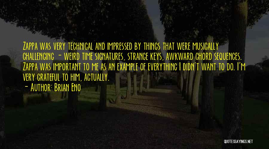 Brian Eno Quotes: Zappa Was Very Technical And Impressed By Things That Were Musically Challenging - Weird Time Signatures, Strange Keys, Awkward Chord