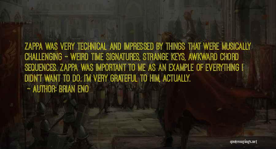 Brian Eno Quotes: Zappa Was Very Technical And Impressed By Things That Were Musically Challenging - Weird Time Signatures, Strange Keys, Awkward Chord