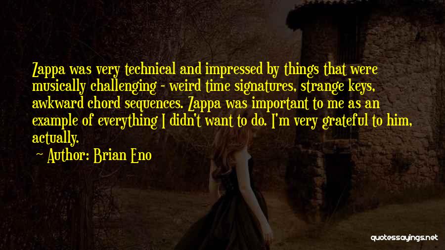 Brian Eno Quotes: Zappa Was Very Technical And Impressed By Things That Were Musically Challenging - Weird Time Signatures, Strange Keys, Awkward Chord