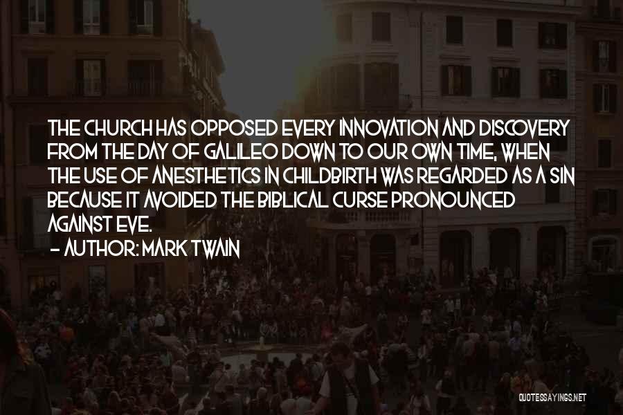 Mark Twain Quotes: The Church Has Opposed Every Innovation And Discovery From The Day Of Galileo Down To Our Own Time, When The