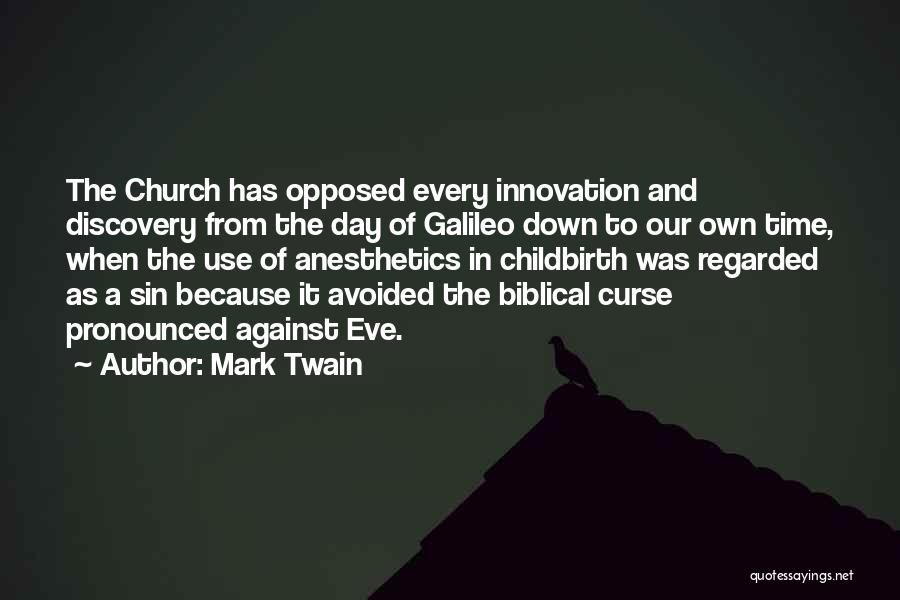 Mark Twain Quotes: The Church Has Opposed Every Innovation And Discovery From The Day Of Galileo Down To Our Own Time, When The