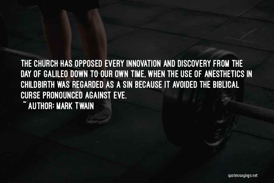 Mark Twain Quotes: The Church Has Opposed Every Innovation And Discovery From The Day Of Galileo Down To Our Own Time, When The