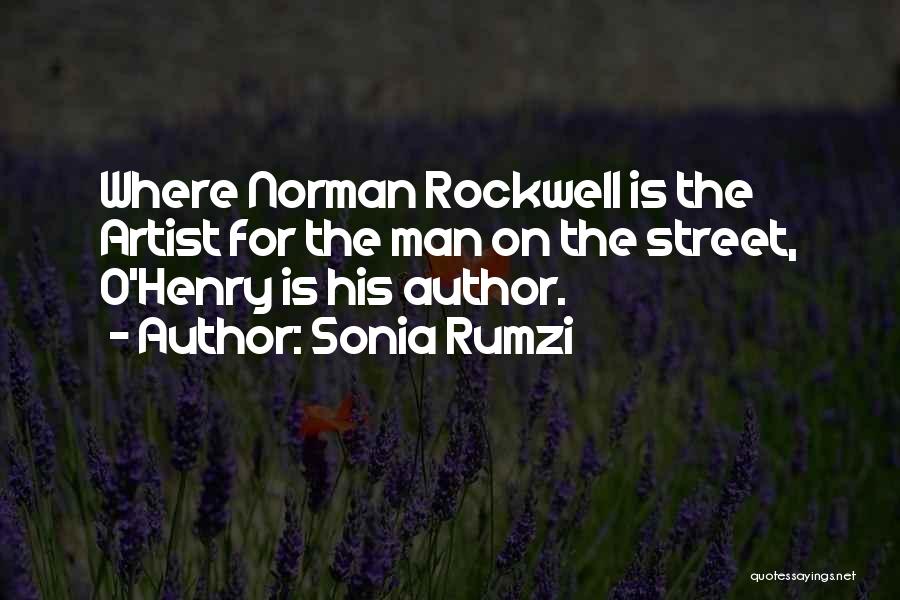 Sonia Rumzi Quotes: Where Norman Rockwell Is The Artist For The Man On The Street, O'henry Is His Author.