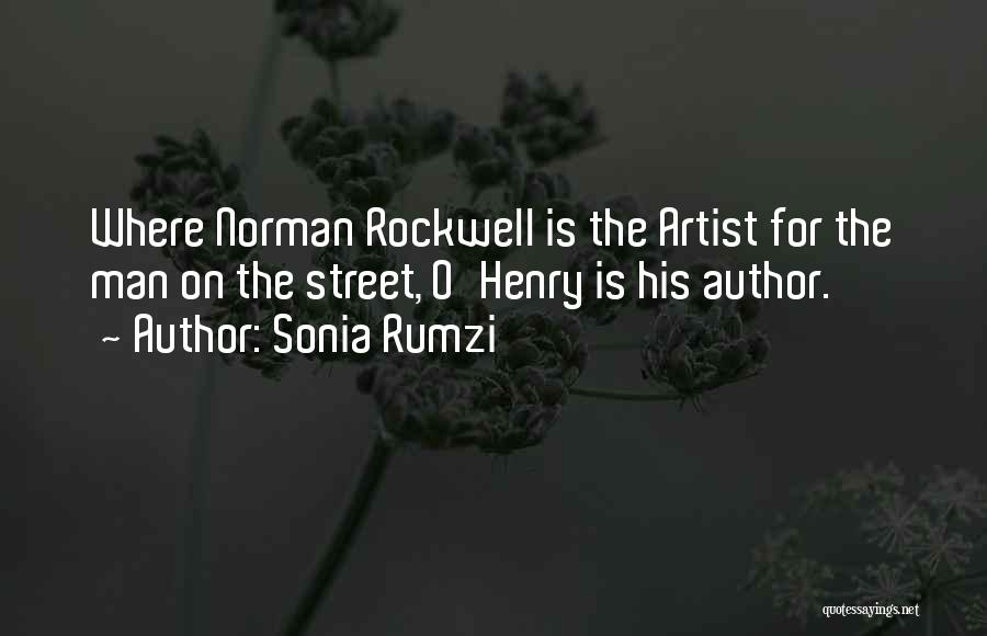 Sonia Rumzi Quotes: Where Norman Rockwell Is The Artist For The Man On The Street, O'henry Is His Author.