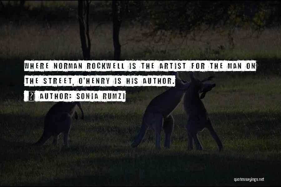 Sonia Rumzi Quotes: Where Norman Rockwell Is The Artist For The Man On The Street, O'henry Is His Author.