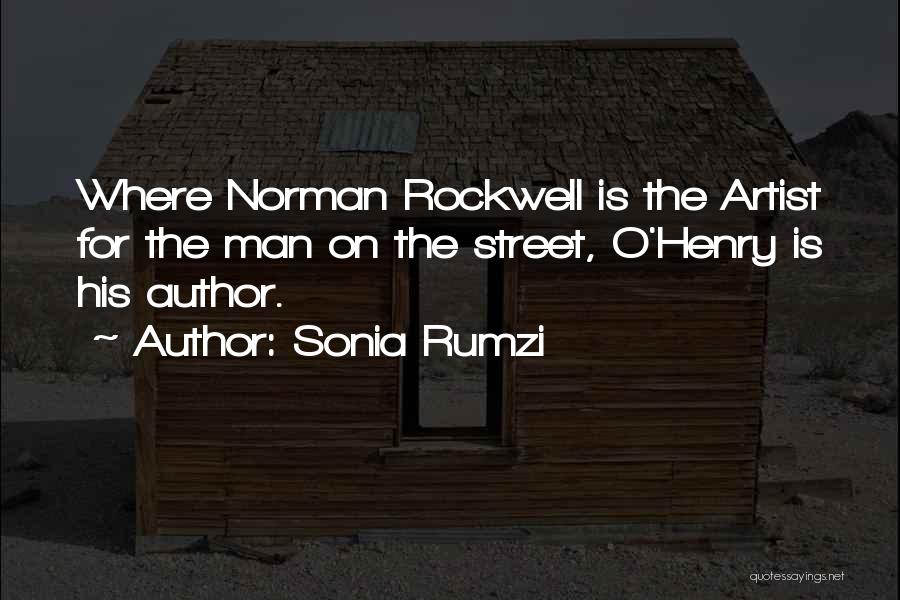Sonia Rumzi Quotes: Where Norman Rockwell Is The Artist For The Man On The Street, O'henry Is His Author.