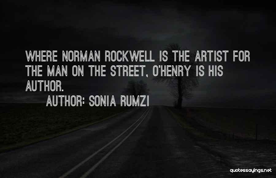 Sonia Rumzi Quotes: Where Norman Rockwell Is The Artist For The Man On The Street, O'henry Is His Author.