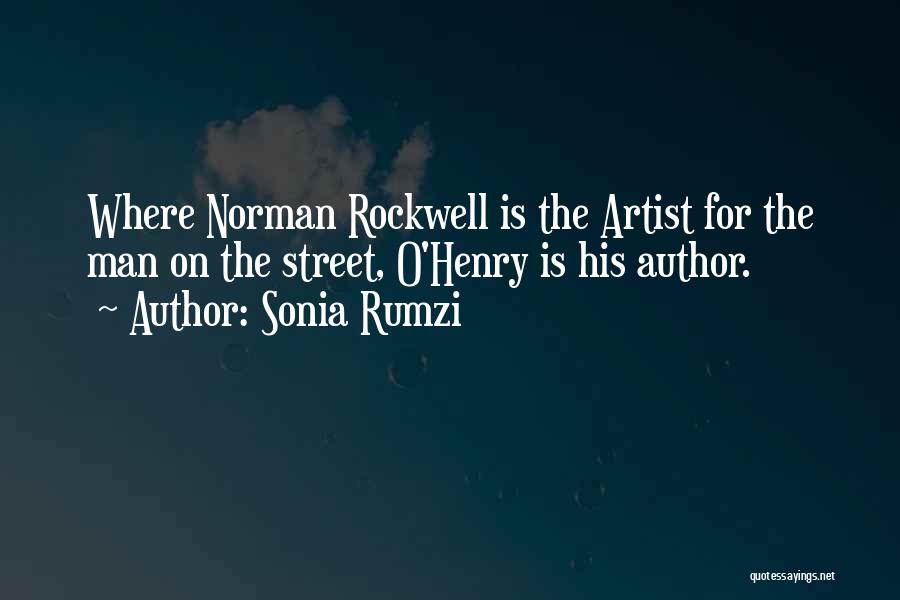 Sonia Rumzi Quotes: Where Norman Rockwell Is The Artist For The Man On The Street, O'henry Is His Author.