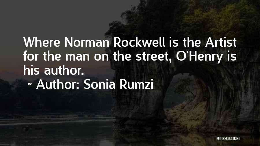 Sonia Rumzi Quotes: Where Norman Rockwell Is The Artist For The Man On The Street, O'henry Is His Author.