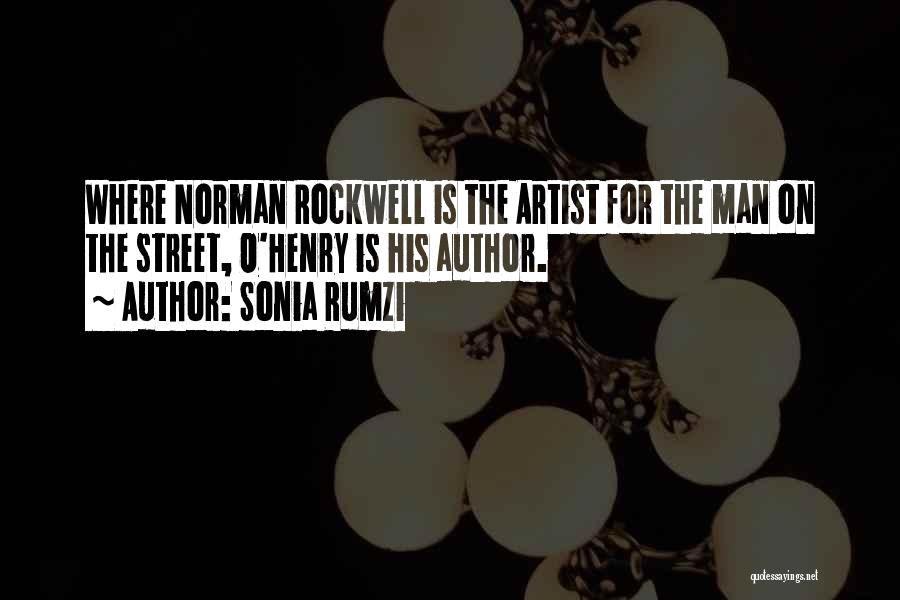 Sonia Rumzi Quotes: Where Norman Rockwell Is The Artist For The Man On The Street, O'henry Is His Author.