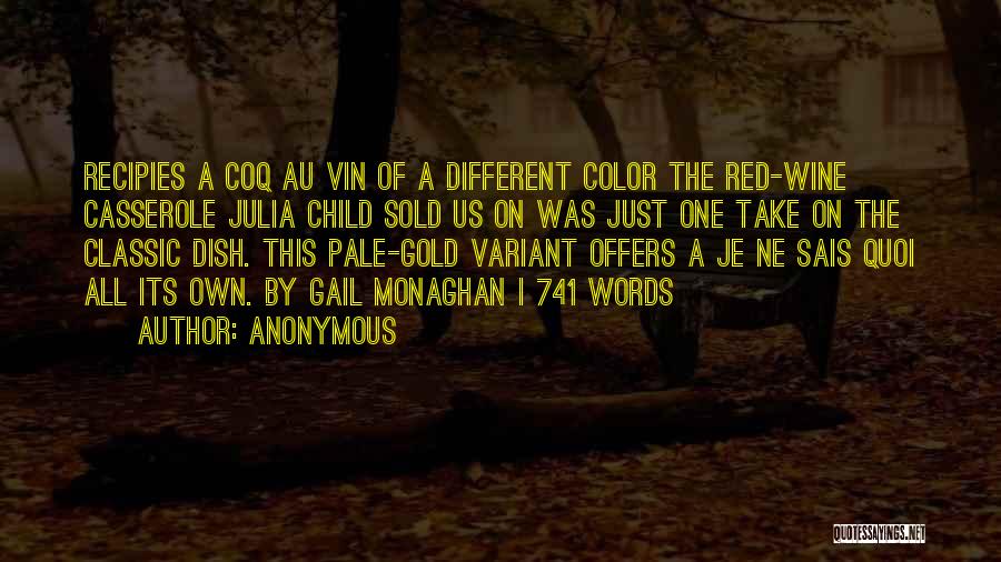 Anonymous Quotes: Recipies A Coq Au Vin Of A Different Color The Red-wine Casserole Julia Child Sold Us On Was Just One