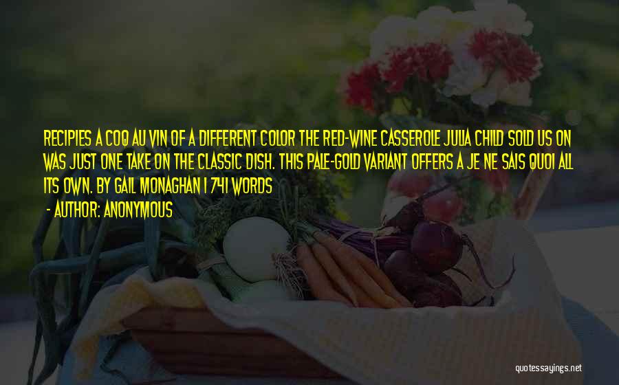 Anonymous Quotes: Recipies A Coq Au Vin Of A Different Color The Red-wine Casserole Julia Child Sold Us On Was Just One