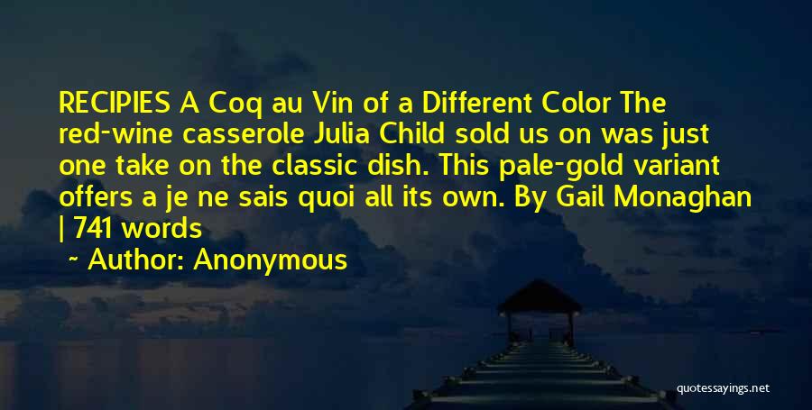 Anonymous Quotes: Recipies A Coq Au Vin Of A Different Color The Red-wine Casserole Julia Child Sold Us On Was Just One