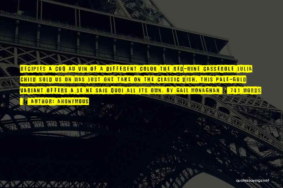 Anonymous Quotes: Recipies A Coq Au Vin Of A Different Color The Red-wine Casserole Julia Child Sold Us On Was Just One