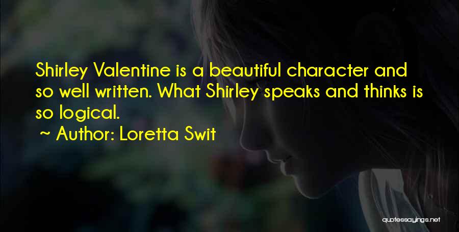 Loretta Swit Quotes: Shirley Valentine Is A Beautiful Character And So Well Written. What Shirley Speaks And Thinks Is So Logical.